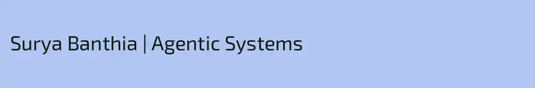 Surya Banthia | Agentic Systems